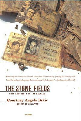 The Stone Fields: Love and Death in the Balkans by Courtney Angela Brkic