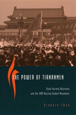 The Power of Tiananmen: State-Society Relations and the 1989 Beijing Student Movement by Dingxin Zhao