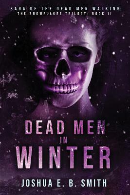 Saga of the Dead Men Walking - Dead Men in Winter: The Snowflakes Trilogy: Book II by Joshua E. B. Smith
