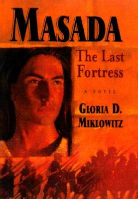 Masada: The Last Fortress by Gloria D. Miklowitz