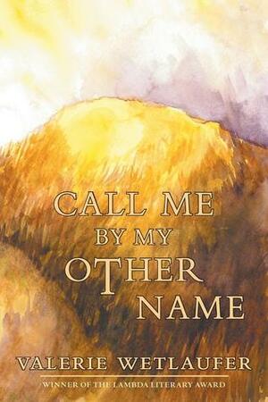 Call Me by My Other Name by Valerie Wetlaufer