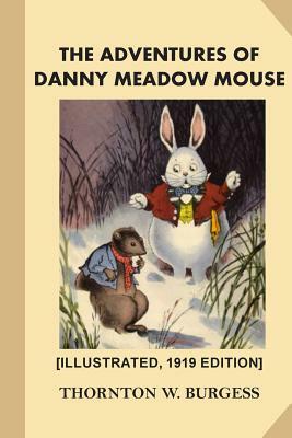 The Adventures of Danny Meadow Mouse [Illustrated, 1919 Edition] by Thornton W. Burgess