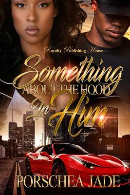 Something About The Hood In Him by Porschea Jade