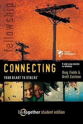 Life Together Student Edition: Connecting Your Heart to Others' (6 Small Group Sessions on Fellowship) by Doug Fields, Brett Eastman
