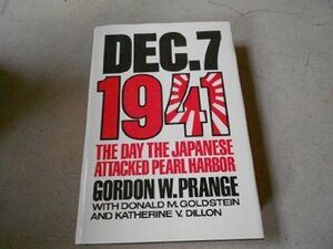 December 7, 1941: The Day Japanese Attacked Pearl Harbor by Donald M. Goldstein, Gordon W. Prange, Katherine V. Dillon