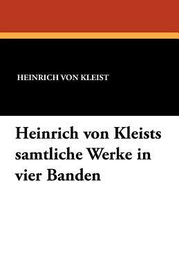 Heinrich Von Kleists Samtliche Werke in Vier Banden by Heinrich von Kleist