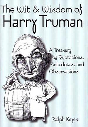 The Wit & Wisdom of Harry Truman by Ralph Keyes, Ralph Keyes