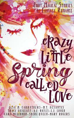 Crazy Little Spring Called Love: Eight Magical Stories of Fantasy Romance by Sheri Queen, Cara McKinnon, Traci Douglass
