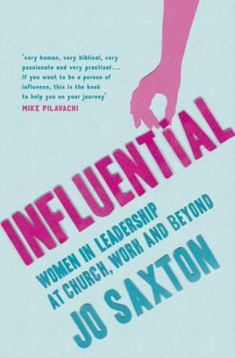 Influential: Women in Leadership at Church, Work and Beyond by Jo Saxton