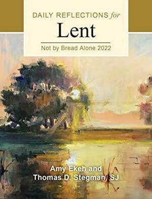 Not by Bread Alone: Daily Reflections for Lent 2022 by Amy Ekeh, Thomas D. Stegman