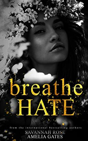 Breathe Hate by Savannah Rose, Amelia Gates