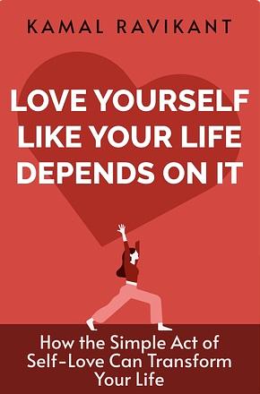 Love Yourself Like Your Life Depends on It by Kamal Ravikant