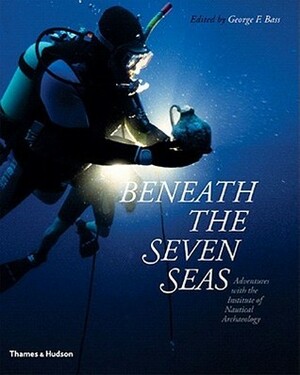Beneath the Seven Seas by George F. Bass