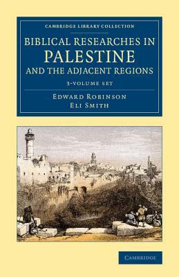 Biblical Researches in Palestine and the Adjacent Regions - 3 Volume Set by Edward Robinson, Eli Smith