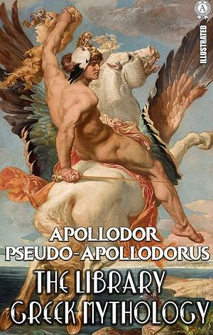 The Library. Illustrated. Greek mythology by Apollodorus of Athens