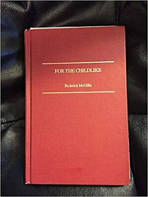For the Childlike: George Macdonald's Fantasies for Children by Roderick McGillis