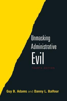 Unmasking Administrative Evil by Danny Balfour, Guy Adams