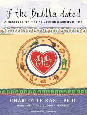 if the Buddha dated: A Handbook for Finding Love on a Spiritual Path by Charlotte Kasl