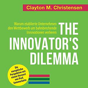 The Innovator's Dilemma: The Revolutionary Book that Will Change the Way You Do Business by Clayton M. Christensen