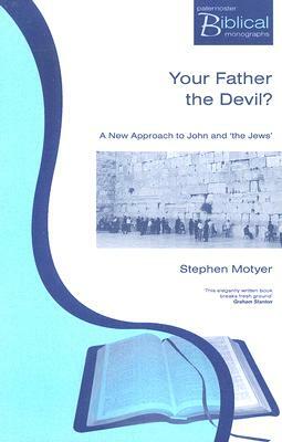 Your Father the Devil?: A New Approach to John and the Jews by Stephen Motyer