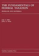 The Fundamentals of Federal Taxation: Problems and Materials by John A. Miller, Jeffrey A. Maine