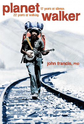 Planetwalker: 22 Years of Walking. 17 Years of Silence. by John Francis