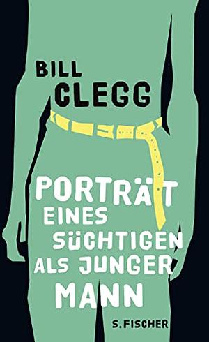 Porträt eines Süchtigen als junger Mann by Bill Clegg, Malte Krutzsch