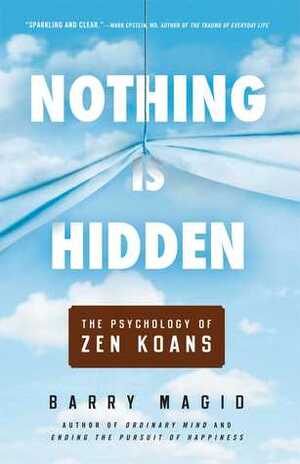 Nothing Is Hidden: The Psychology of Zen Koans by Barry Magid
