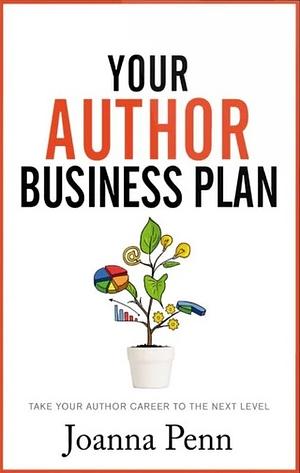 Your Author Business Plan: Take Your Author Career To The Next Level by Joanna Penn