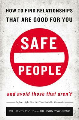 Safe People: How to Find Relationships That Are Good for You and Avoid Those That Aren't by John Townsend, Henry Cloud