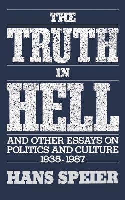 The Truth in Hell and Other Essays on Politics and Culture, 1935-1987 by Hans Speier
