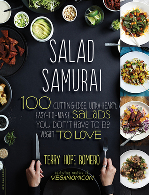 Salad Samurai: 100 Cutting-Edge, Ultra-Hearty, Easy-to-Make Salads You Don't Have to be a Vegan to Love by Terry Hope Romero