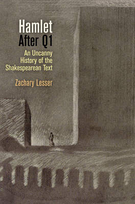 "hamlet" After Q1: An Uncanny History of the Shakespearean Text by Zachary Lesser