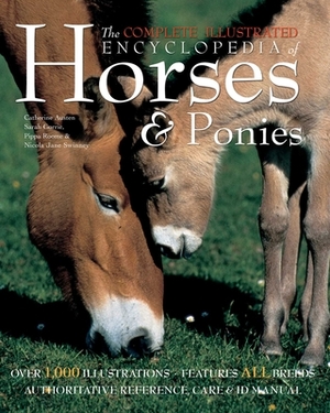 The Complete Illustrated Encyclopedia of Horses and Ponies: Authoritative Reference Care and Id Manual by Nicola Jane Swinney, Catherine Austen, Pippa Roome, Sarah Gorrie