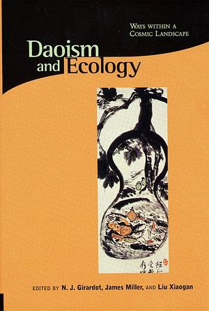 Daoism and Ecology: Ways Within a Cosmic Landscape by Xiaogan Liu, N. J. Girardot, James Miller
