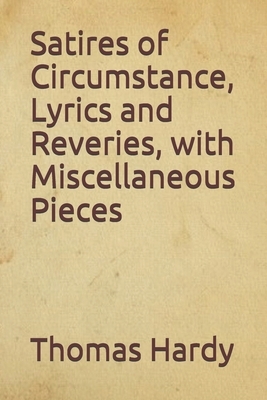 Satires of Circumstance, Lyrics and Reveries, with Miscellaneous Pieces by Thomas Hardy