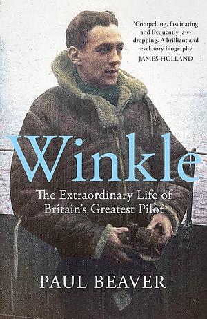 Winkle: The Extraordinary Life of Britain's Greatest Pilot by Paul Beaver