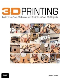 3D Printing: Build Your Own 3D Printer and Print Your Own 3D Objects by James Floyd Kelly