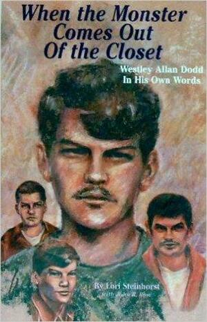 When The Monster Comes Out of the Closet: Westley Allan Dodd In His Own Words by Lori Steinhorst, John R. Rose