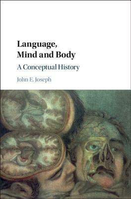 Language, Mind and Body: A Conceptual History by John E. Joseph