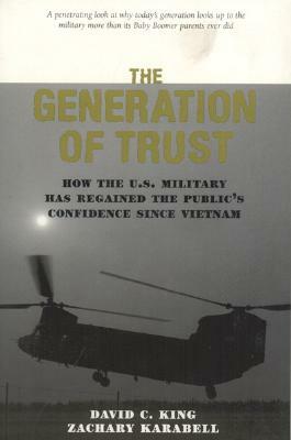The Generation of Trust: Public Confidence in the U.S. Military Since Vietnam by David C. King
