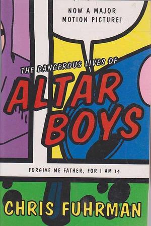 The Dangerous Lives of Altar Boys - Forgive Me father, For I Am 14 by Chris Fuhrman, Chris Fuhrman