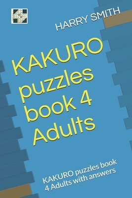 KAKURO puzzles book 4 Adults: KAKURO puzzles book 4 Adults with answers by Harry Smith