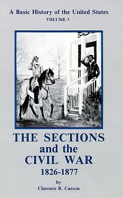 The Sections and the Civil War 1826-1877 by Clarence B. Carson