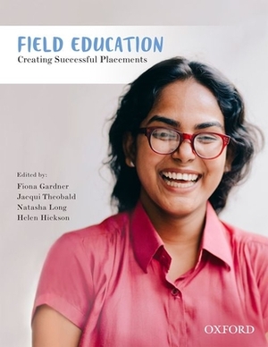 Field Education: Creating Successful Placements by Fiona Gardner, Jacqui Theobald, Natasha Long