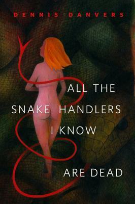 All the Snake Handlers I Know Are Dead by Dennis Danvers