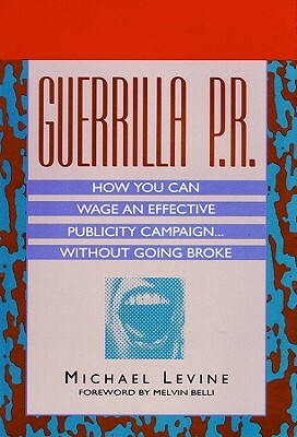Guerrilla P.R.: How You Can Wage an Effective Publicity Campaign...Without Going Broke by Michael Levine