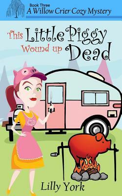 This Little Piggy Wound Up Dead (a Willow Crier Cozy Mystery Book 3) by Lilly York