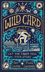 Wild Card: Let the Tarot Tell Your Story by Fiona Lensvelt, Jen Cownie