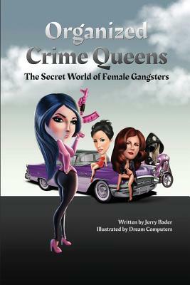 Organized Crime Queens: The Secret World of Female Gangsters by Jerry Bader